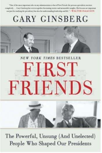 Gary Ginsberg's book “First Friends: The Powerful, Unsung and Unelected People Who Shaped Our Presidents.”